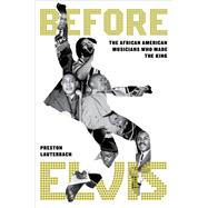 Before Elvis The African American Musicians Who Made the King