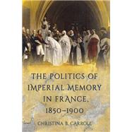 The Politics of Imperial Memory in France, 1850–1900