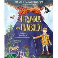 Alexander von Humboldt Explorer, Naturalist & Environmental Pioneer