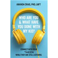 Who Are You & What Have You Done with My Kid? Connect with Your Tween While They Are Still Listening