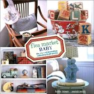 Flea Market Baby The ABC's of Decorating, Collecting & Gift Giving