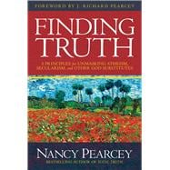 Finding Truth 5 Principles for Unmasking Atheism, Secularism, and Other God Substitutes