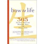 Bow to Life 365 Secrets from the Martial Arts for Daily Life