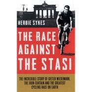 The Race Against the Stasi The Incredible Story of Dieter Wiedemann, The Iron Curtain and The Greatest Cycling Race on Earth