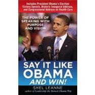 Say It Like Obama and Win! : The Power of Speaking with Purpose and Vision