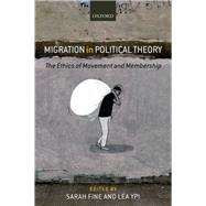 Migration in Political Theory The Ethics of Movement and Membership