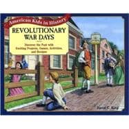 Revolutionary War Days : Discover the Past with Exciting Projects, Games, Activities, and Recipes