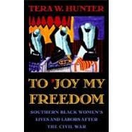 To 'Joy My Freedom : Southern Black Women's Lives and Labors after the Civil War