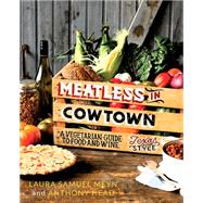Meatless in Cowtown A Vegetarian Guide to Food and Wine, Texas-Style