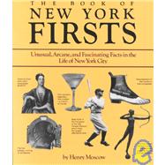 Book of New York Firsts : Unusual, Arcane, and Fascinating Facts in the Life of New York City