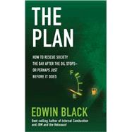 The Plan: How to Save America the Day After the Oil Stops or Perhaps the Day Before