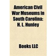 American Civil War Museums in South Carolin : H. L. Hunley, Fort Sumter, Burt-Stark Mansion, War Between the States Museum, Confederate Museum