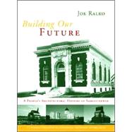 Building Our Future A People's Architectural History of Saskatchewan
