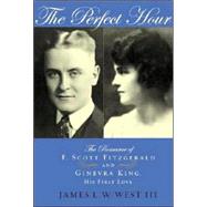 Perfect Hour : The Romance of F. Scott Fitzgerald and Ginevra King, His First Love