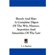 Bench and Bar: A Complete Digest of the Wit, Humor, Asperities and Amenities of the Law