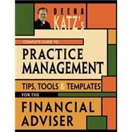 Deena Katz's Complete Guide to Practice Management Tips, Tools, and Templates for the Financial Adviser