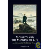 Morality and the Meaning of Life An Introduction to Ethical Theory
