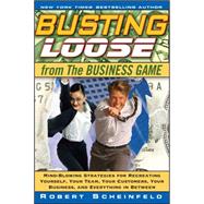 Busting Loose From the Business Game Mind-Blowing Strategies for Recreating Yourself, Your Team, Your Business, and Everything in Between