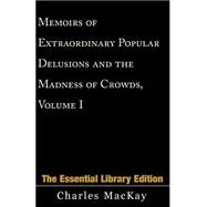 Memoirs of Extraordinary Popular Delusions and the Madness of Crowds Vol. I : The Essential Library Edition