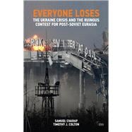 Everyone Loses: The Ukraine Crisis and the Ruinous Contest for Post-Soviet Eurasia