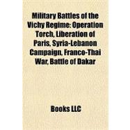 Military Battles of the Vichy Regime : Operation Torch, Liberation of Paris, Syria-Lebanon Campaign, Franco-Thai War, Battle of Dakar