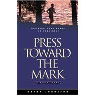 Press Toward the Mark: Training Your Heart in Godliness : A Bible Study