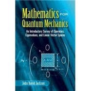 Mathematics for Quantum Mechanics An Introductory Survey of Operators, Eigenvalues, and Linear Vector Spaces