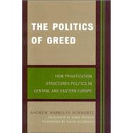 The Politics of Greed How Privatization Structured Politics in Central and Eastern Europe