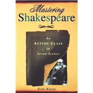 Mastering Shakespeare : An Acting Class in Seven Scenes