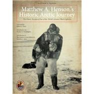 Matthew A. Henson's Historic Arctic Journey : The Classic Account of One of the World's Greatest Black Explorers