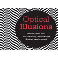 Optical Illustions: Over 70 of the most mind-bending, brain-melting, illusionis ever invented