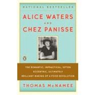 Alice Waters and Chez Panisse : The Romantic, Impractical, Often Eccentric, Ultimately Brilliant Making of a Food Revolution
