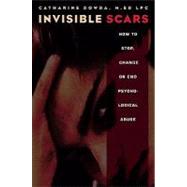 Invisible Scars How to Stop, Change or End Psychological Abuse