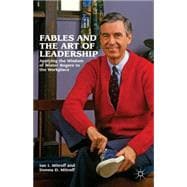 Fables and the Art of Leadership : Applying the Wisdom of Mister Rogers to the Workplace