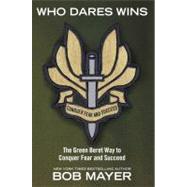 Who Dares Wins The Green Beret Way to Conquer Fear and Succeed