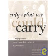 Only What We Could Carry: The Japanese American Internment Experience