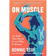 On Muscle The Stuff That Moves Us and Why It Matters