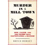Murder in a Mill Town Sex, Faith, and the Crime That Captivated a Nation