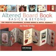 Altered Board Book Basics and Beyond; For Creative Scrapbooks, Altered Books and Artful Journals