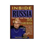 Inside Russia: The Life and Times of Zoya Zarubina : For the First Time a Female Soviet Intelligence Officer Tells Her Story of Life, Love, and Triumph over personal