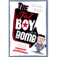 The Fat Boy With the Bomb and 299 of the World's Craziest Politicians
