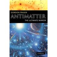 Antimatter: The Ultimate Mirror