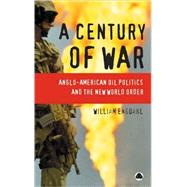 A Century of War; Anglo-American Oil Politics and the New World Orde