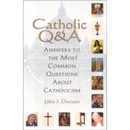 Catholic Q and A : Answers to the Most Common Questions about Catholicism