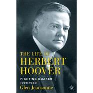 The Life of Herbert Hoover Fighting Quaker, 1928-1933