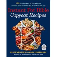 Instant Pot Bible: Copycat Recipes 175 Original Ways to Remake Your Favorite Restaurant Recipes in Your Instant Pot