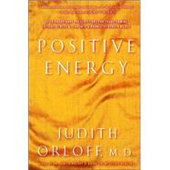 Positive Energy : 10 Extraordinary Prescriptions for Transforming Fatigue, Stress and Fear into Vibrance, Strength, and Love