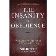 The Insanity of Obedience Walking with Jesus in Tough Places