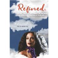 Refined. The Fast Track to Becoming the Faithful Conscious Creator of Your Life