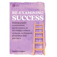 Re-examining Success Raising pupils’ examination performance at secondary school: systems, techniques, processes and partners